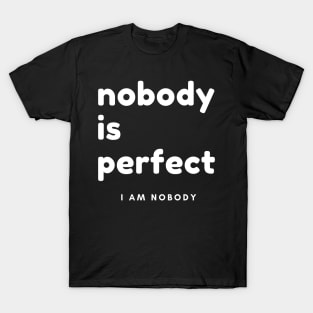 Nobody Is Perfect, I Am Nobody. Funny Saying. T-Shirt